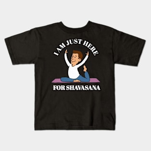 I am just here for shavasana funny yoga Kids T-Shirt
